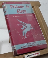 Prelude to glory. The story of the creation of Britain´s Parachute Army - Maurice Newnhaam, O.B.E., D.F.C. Group  Captain