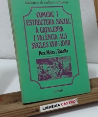 Comerç i estructura social a Catalunya i València als Segles XVII i XVIII - Pere Molas i Ribalta