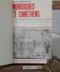 Morisques et chrétiens. Un affrontement polémique 1492 - 1640 - Luois Cardaillac.