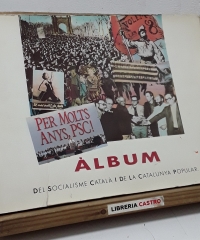 Per molts anys PSC! Àlbum del Socialisme Català i de la Catalunya Popular - Jordi Serra.