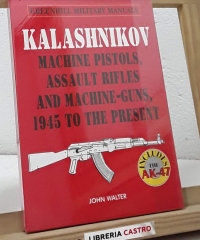 Kalashnikov. Machine pistols, assault rifles and machine-guns, 1945 to the present - John Walter
