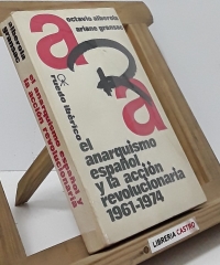 El anarquismo español y la acción revolucionaria 1961-1974 - Octavio Alberola y Ariane Gransac