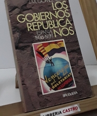 Los gobiernos republicanos. España 1936-1939 - J.M. Gómez Ortiz