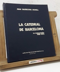 La Catedral de Barcelona. Su restauración 1968 - 1972 - Juan Bassegoda Nonell