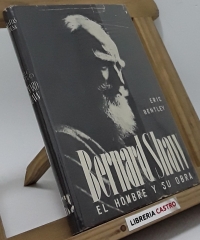 Bernard Shaw. El hombre y su obra - Eric Bentley