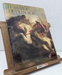 Le Maroc de Delacroix - Maurice Arama.