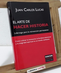 El arte de hacer historia. Liderazgo para la reinvención permanente (Dedicado por el autor) - Juan Carlos Lucas