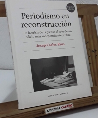 Periodismo en reconstrucción. De la crisis de la prensa al reto de un oficio más independiente y libre - Josep Carles Rius