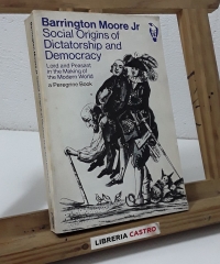 Social Origins of Dictatorship and Democracy. Lord and peasant in the making of the modern world a Peregrine Book - Barrington Moore Jr.