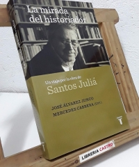 La mirada del historiador. Un viaje por la obra de Santos Juliá - José Álvarez Junco y Mercedes Cabrera (Eds.)
