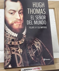 El señor del mundo. Felipe II y su imperio - Hugh Thomas