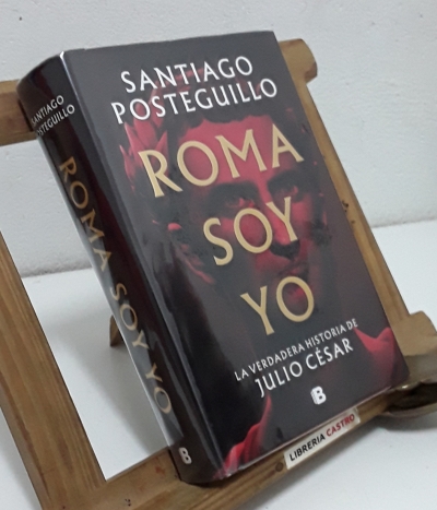 Roma soy Yo. La verdadera historia de Julio César - Santiago Posteguillo.