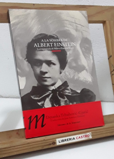 A la sombra de Albert Einstein. La trágica vida de Mileva Einstein Marié - Desanka Trbuhovic-Gjuric