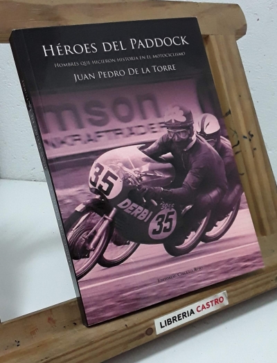 Héroes del paddock. Hombres que hicieron historia en el motociclismo - Juan Pedro de la Torre.